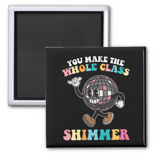 You Make The Whole Class Shimmer Groovy Retro Magnet