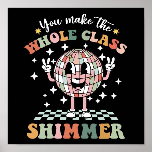 You Make The Whole Class Shimmer Poster