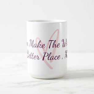 You Make The World A Better Place Appreciation  Coffee Mug
