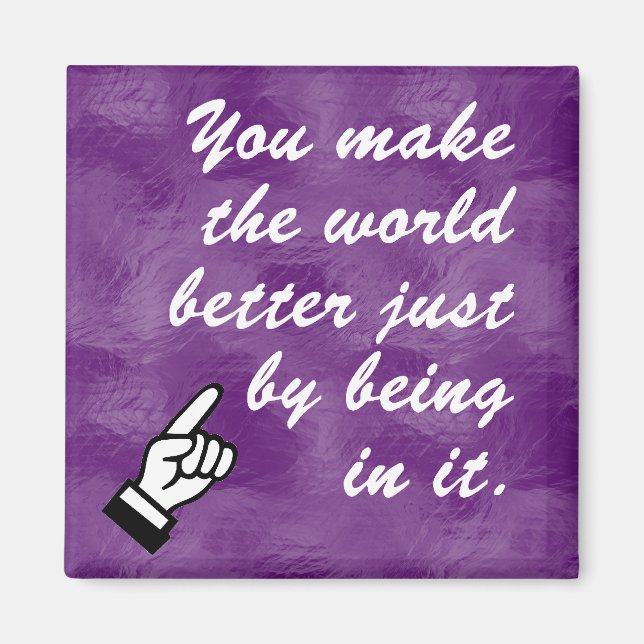 You make the world a better place by being in it magnet (Front)