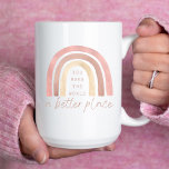 You Make The World A Better Place Mug<br><div class="desc">Empower yourself and others with this lovely boho rainbow,  "You make the world a better place" mug!</div>
