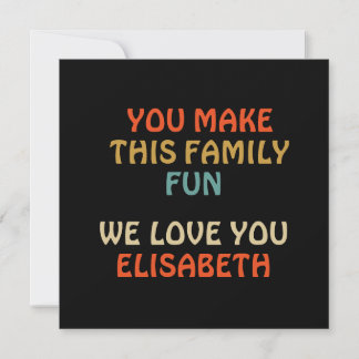 You Make This Family Fun We Love You