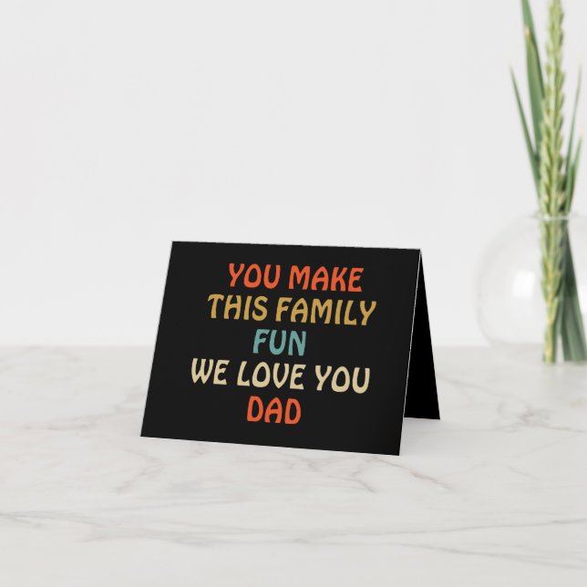 You Make This Family Fun We Love You Dad Greeting Card (Front)