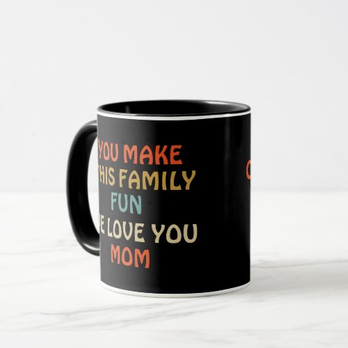 You Make This Family Fun We Love You Mom Mug