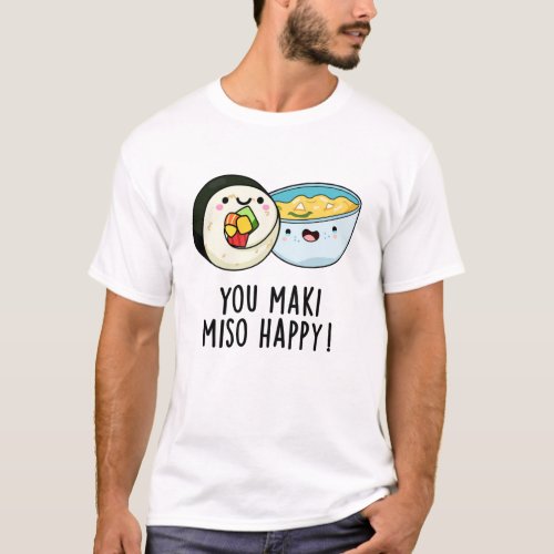 You Maki Miso Happy Funny Japanese Food Pun T_Shirt
