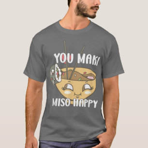 You Maki Miso Happy Japanese Noodles Sushi Lovers T-Shirt