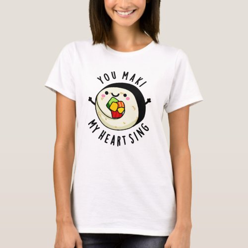 You Maki My Heart Sing Funny Sushi Pun T_Shirt