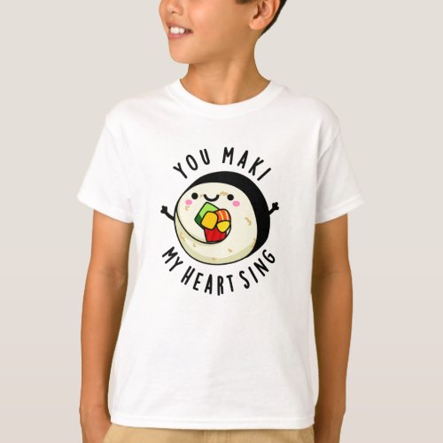 You Maki My Heart Sing Funny Sushi Pun T_Shirt