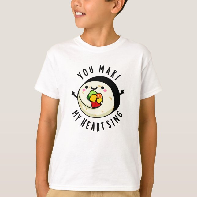 You Maki My Heart Sing Funny Sushi Pun T-Shirt (Front)