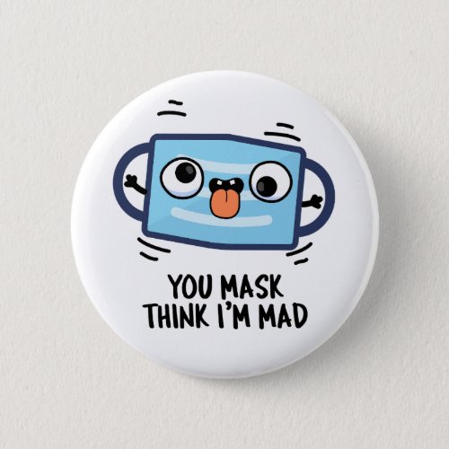 You Mask Think Im Mad Funny Mask Pun  Button