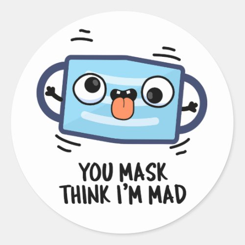 You Mask Think Im Mad Funny Mask Pun  Classic Round Sticker