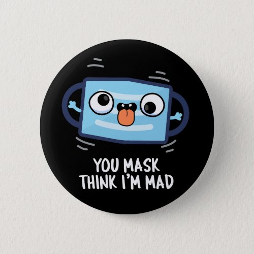 You Mask Think Im Mad Funny Mask Pun Dark BG Button
