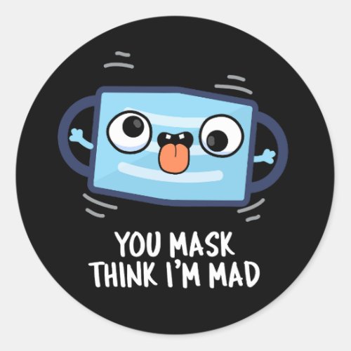 You Mask Think Im Mad Funny Mask Pun Dark BG Classic Round Sticker