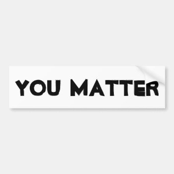 You Matter Bumper Sticker by lycheerose at Zazzle