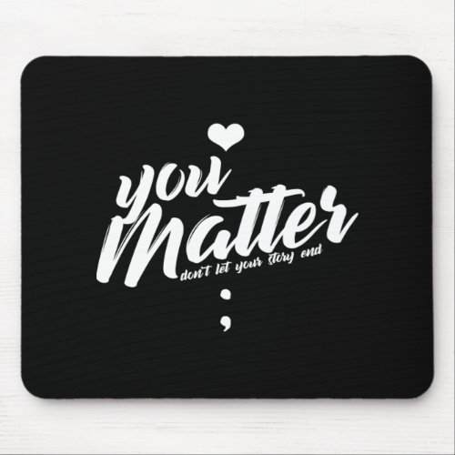 You Matter Dont Let Your Story End Suicide Prevent Mouse Pad