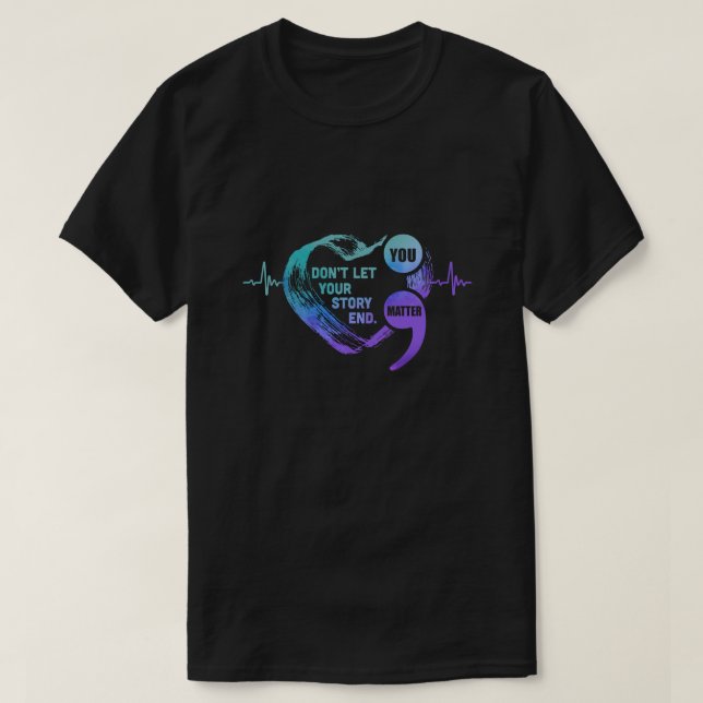 You Matter Dont Let Your Story End Suicide Prevent T-Shirt (Design Front)