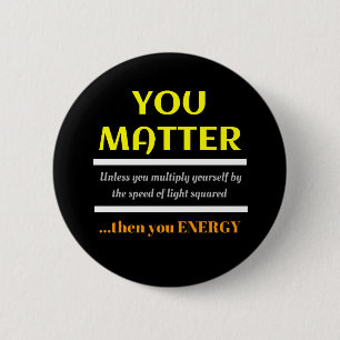 You Matter Science Pun Fun Button