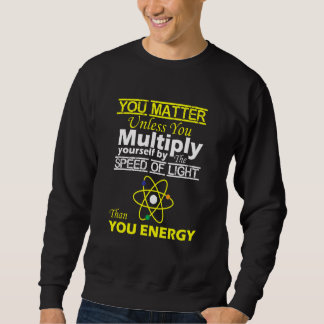 You Matter Than You Energy Physics Sweatshirt