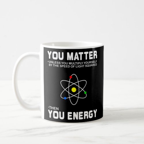 You Matter Then You Energy  Coffee Mug