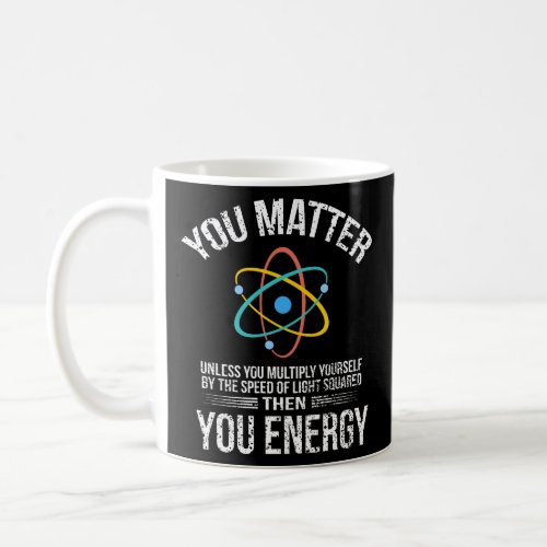 You Matter Then You Energy  Coffee Mug