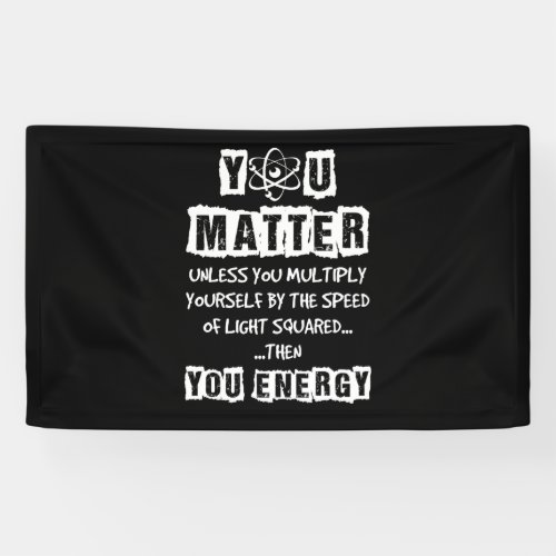 You Matter Then You Energy Funny Physics Science Banner