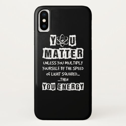You Matter Then You Energy Funny Physics Science iPhone X Case