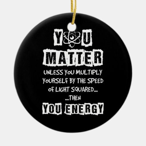 You Matter Then You Energy Funny Physics Science Ceramic Ornament