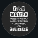 You Matter Then You Energy Funny Physics Science Classic Round Sticker<br><div class="desc">You Matter Then You Energy Funny Physics Science</div>