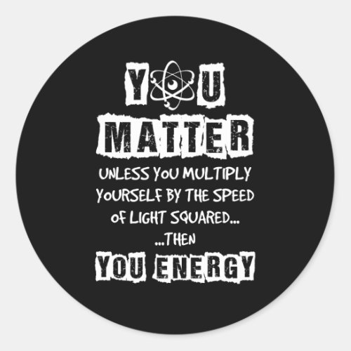 You Matter Then You Energy Funny Physics Science Classic Round Sticker