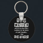 You Matter Then You Energy Funny Physics Science Keychain<br><div class="desc">You Matter Then You Energy Funny Physics Science</div>
