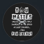 You Matter Then You Energy Funny Physics Science Large Clock<br><div class="desc">You Matter Then You Energy Funny Physics Science</div>