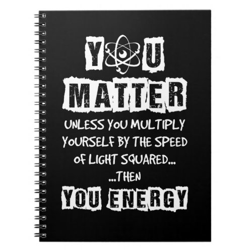 You Matter Then You Energy Funny Physics Science Notebook