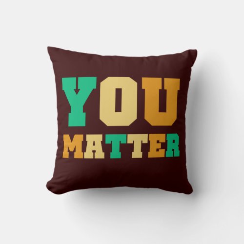 You Matter Throw Pillow