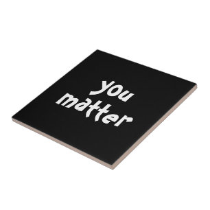 You Matter Typography Black White Ceramic Tile