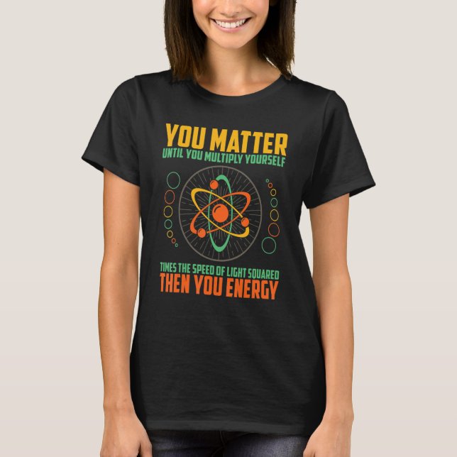 You Matter Unless You Multiply Then You Energy T-Shirt (Front)