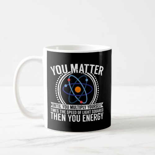 You Matter Until You Multiply Then You Energy Coffee Mug