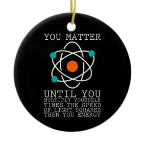 You Matter Until You Multiply Yourself Physics Ceramic Ornament