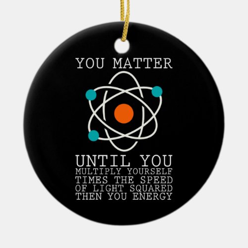 You Matter Until You Multiply Yourself Physics Ceramic Ornament