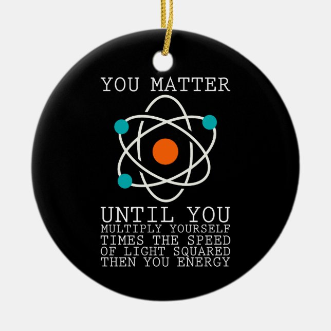 You Matter Until You Multiply Yourself Physics Ceramic Ornament (Front)