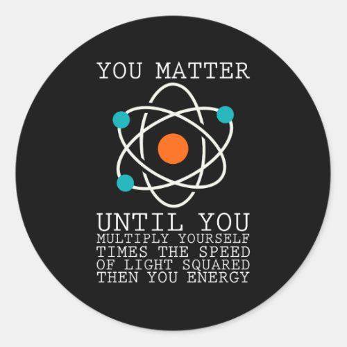You Matter Until You Multiply Yourself Physics Classic Round Sticker