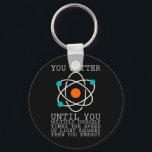 You Matter Until You Multiply Yourself Physics Keychain<br><div class="desc">If you are a physicist or if you are interested in science,  then this cool physics design is just for you. We need science for progres in our world!</div>