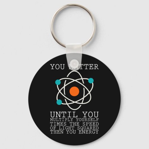 You Matter Until You Multiply Yourself Physics Keychain