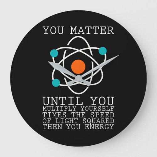 You Matter Until You Multiply Yourself Physics Large Clock