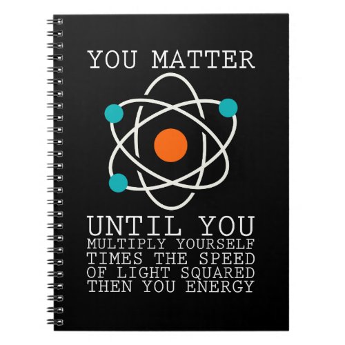 You Matter Until You Multiply Yourself Physics Notebook