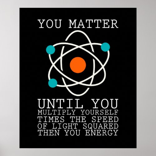 You Matter Until You Multiply Yourself Physics Poster