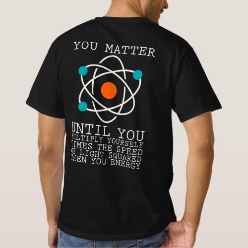 You Matter Until You Multiply Yourself Physics T_Shirt