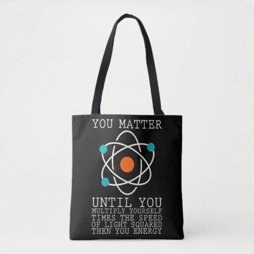 You Matter Until You Multiply Yourself Physics Tote Bag