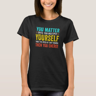 You Matter Until You Multiply Yourself Teacher Tea T-Shirt