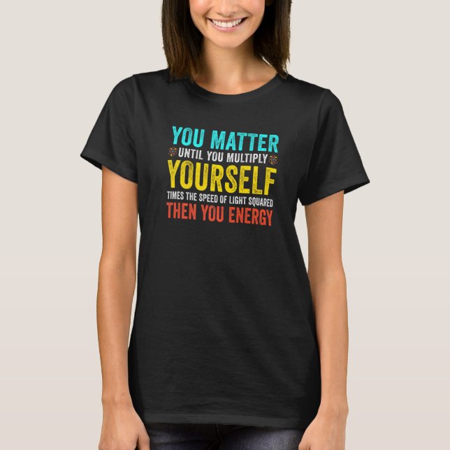 You Matter Until You Multiply Yourself Teacher Tea T-Shirt (Front)