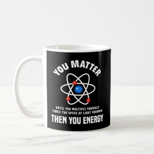 You Matter You Energy Funny Physicist Physics Love Coffee Mug
